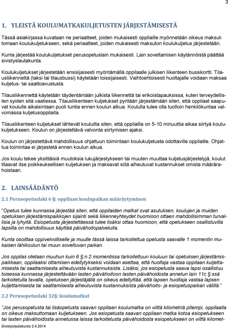 Koulukuljetukset järjestetään ensisijaisesti myöntämällä oppilaalle julkisen liikenteen bussikortti. Tilausliikennettä (taksi tai tilausbussi) käytetään toissijaisesti.