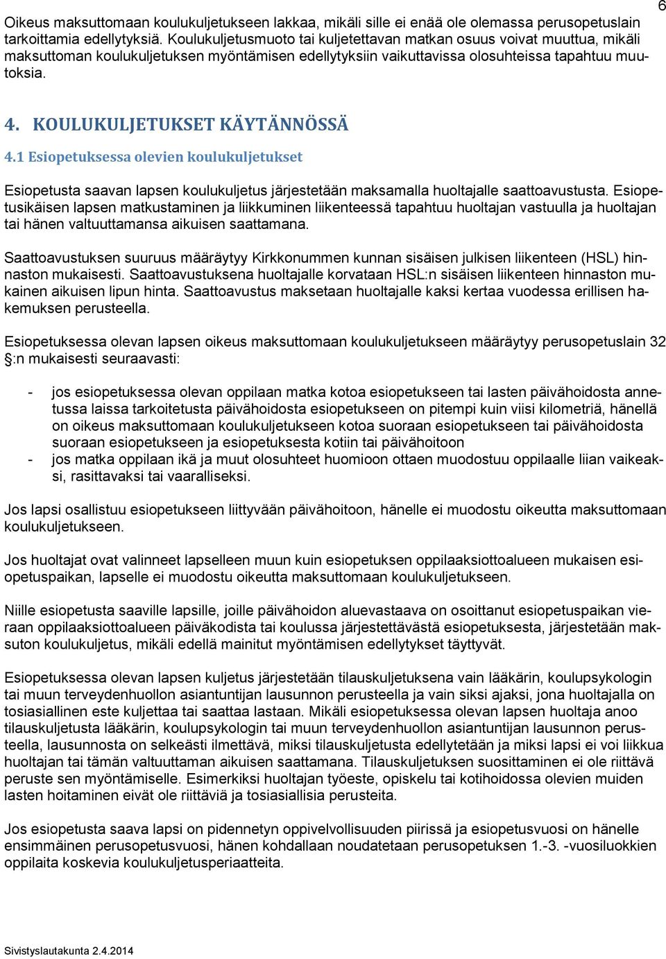 KOULUKULJETUKSET KÄYTÄNNÖSSÄ 4.1 Esiopetuksessa olevien koulukuljetukset Esiopetusta saavan lapsen koulukuljetus järjestetään maksamalla huoltajalle saattoavustusta.