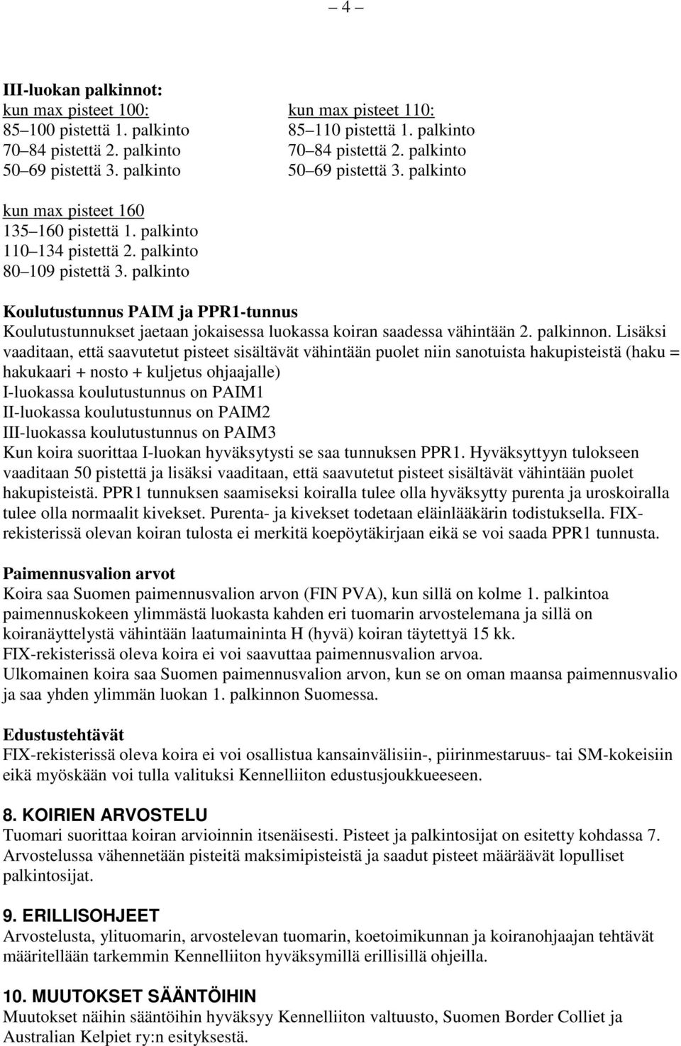 palkinto Koulutustunnus PAIM ja PPR1-tunnus Koulutustunnukset jaetaan jokaisessa luokassa koiran saadessa vähintään 2. palkinnon.