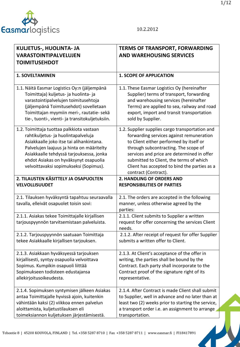 transitokuljetuksiin. 1.2. Toimittaja tuottaa palkkiota vastaan rahtikuljetus- ja huolintapalveluja Asiakkaalle joko itse tai alihankintana.