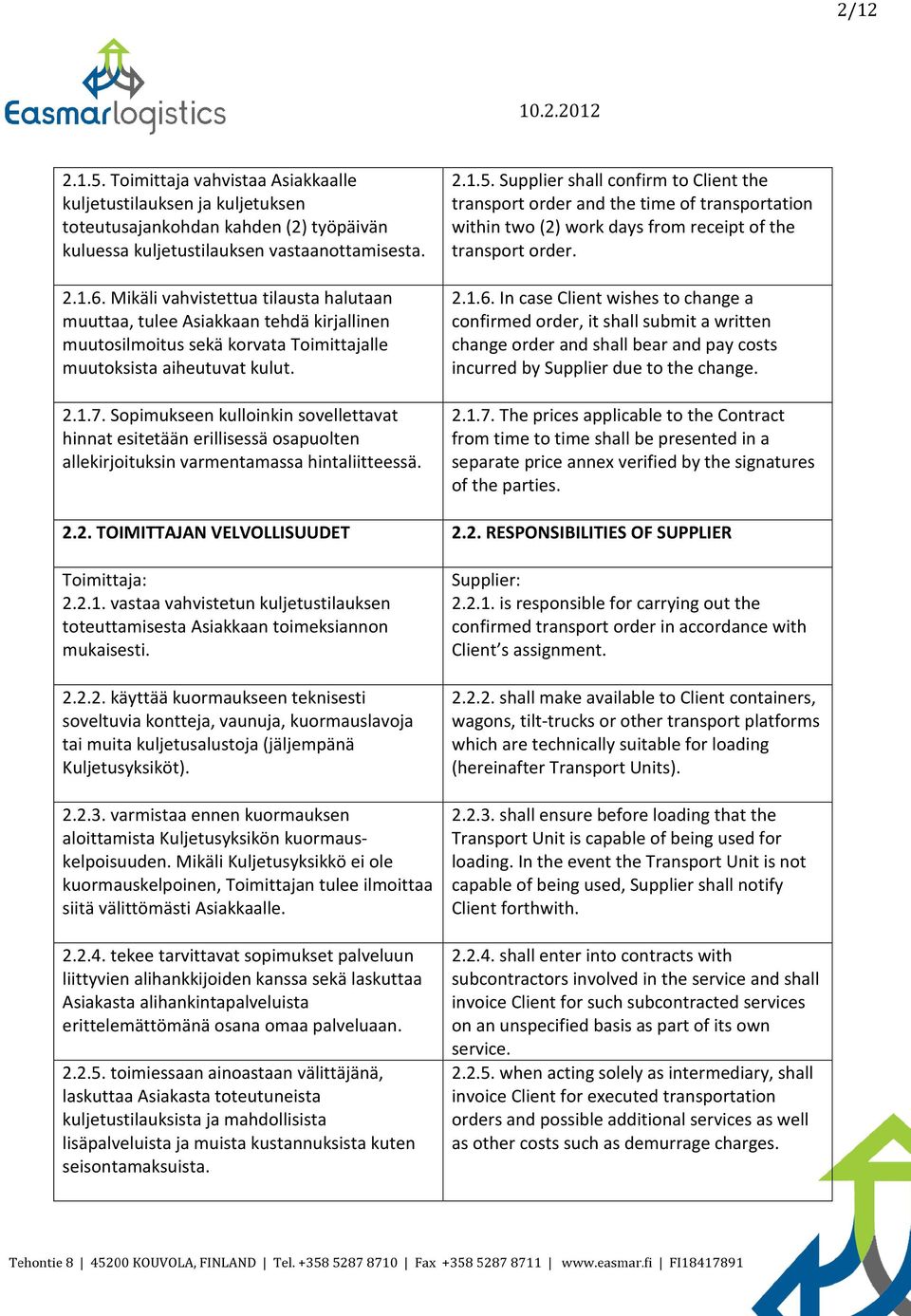 Sopimukseen kulloinkin sovellettavat hinnat esitetään erillisessä osapuolten allekirjoituksin varmentamassa hintaliitteessä. 2.1.5.