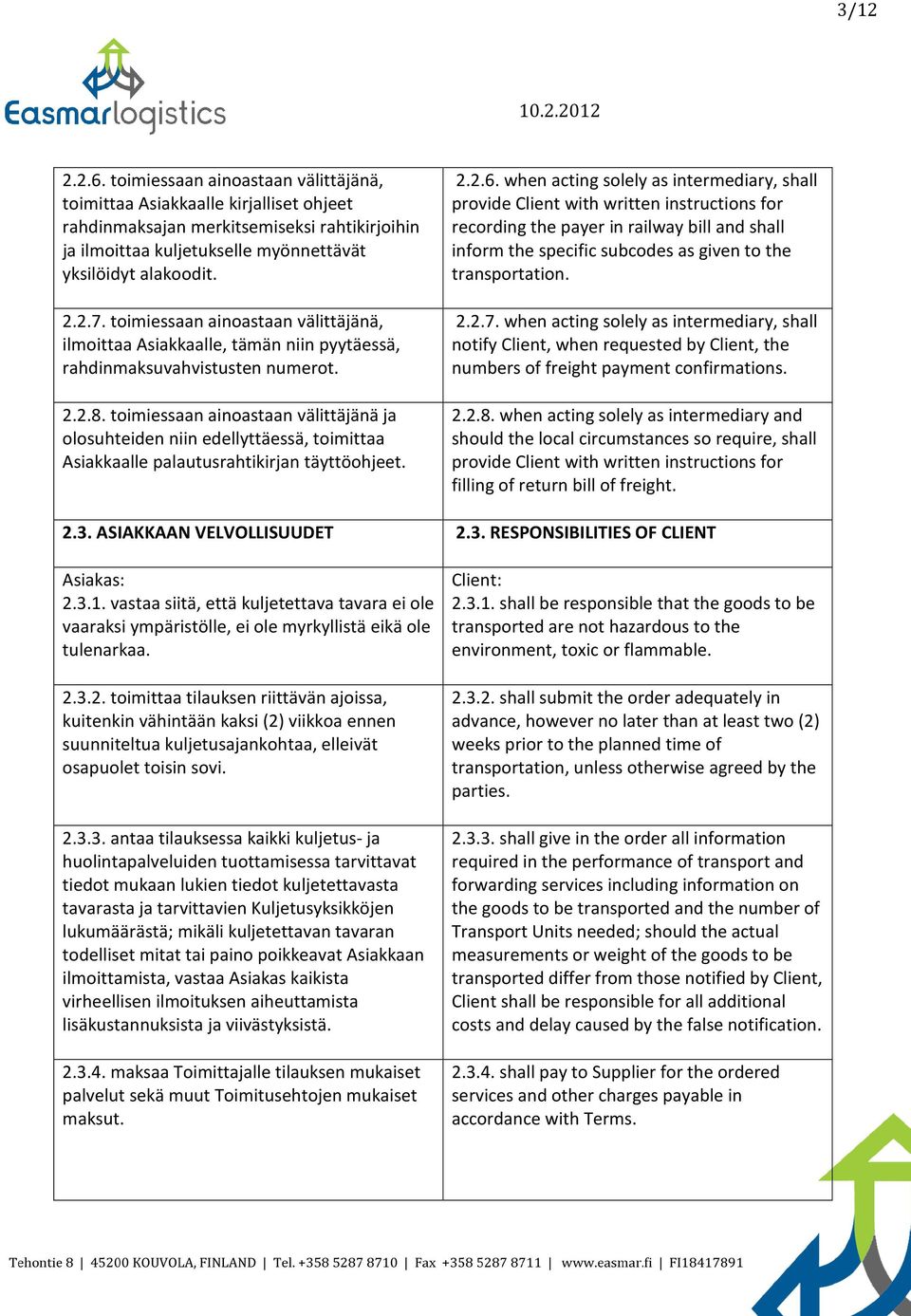 toimiessaan ainoastaan välittäjänä ja olosuhteiden niin edellyttäessä, toimittaa Asiakkaalle palautusrahtikirjan täyttöohjeet. 2.2.6.