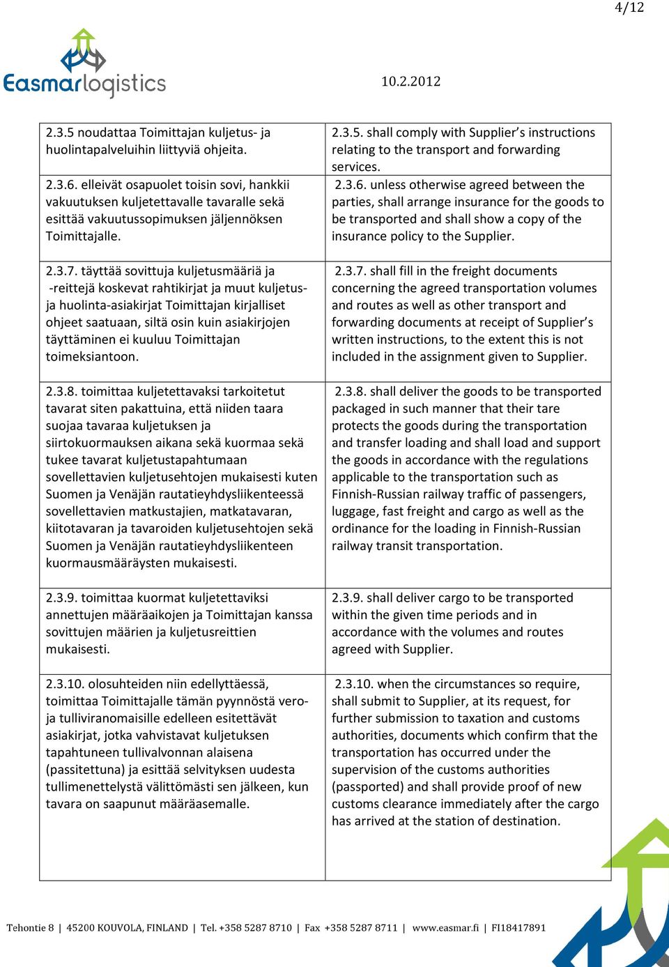 täyttää sovittuja kuljetusmääriä ja -reittejä koskevat rahtikirjat ja muut kuljetusja huolinta-asiakirjat Toimittajan kirjalliset ohjeet saatuaan, siltä osin kuin asiakirjojen täyttäminen ei kuuluu