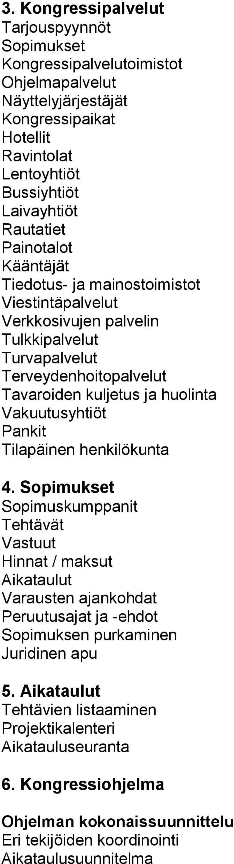 huolinta Vakuutusyhtiöt Pankit Tilapäinen henkilökunta 4.