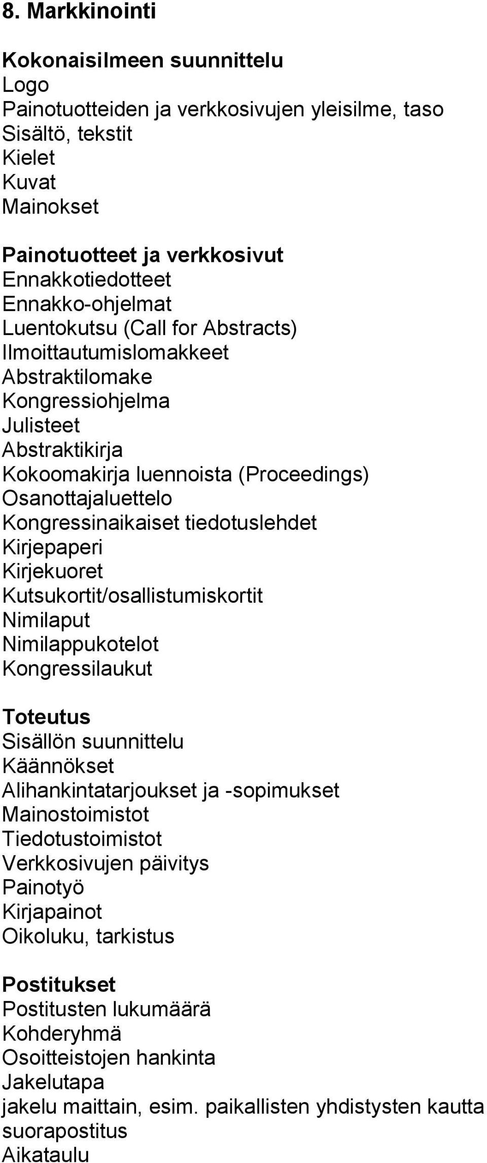 Kongressinaikaiset tiedotuslehdet Kirjepaperi Kirjekuoret Kutsukortit/osallistumiskortit Nimilaput Nimilappukotelot Kongressilaukut Toteutus Sisällön suunnittelu Käännökset Alihankintatarjoukset ja