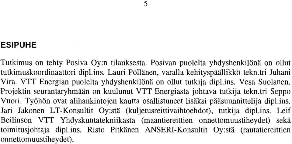 tri Seppo Vuori. Työhön ovat alihankintojen kautta osallistuneet lisäksi pääsuunnittelija dipl.ins. Jari Jakonen LT-Konsultit Oy:stä (kuljetusreittivaihtoehdot), tutkija dipl.