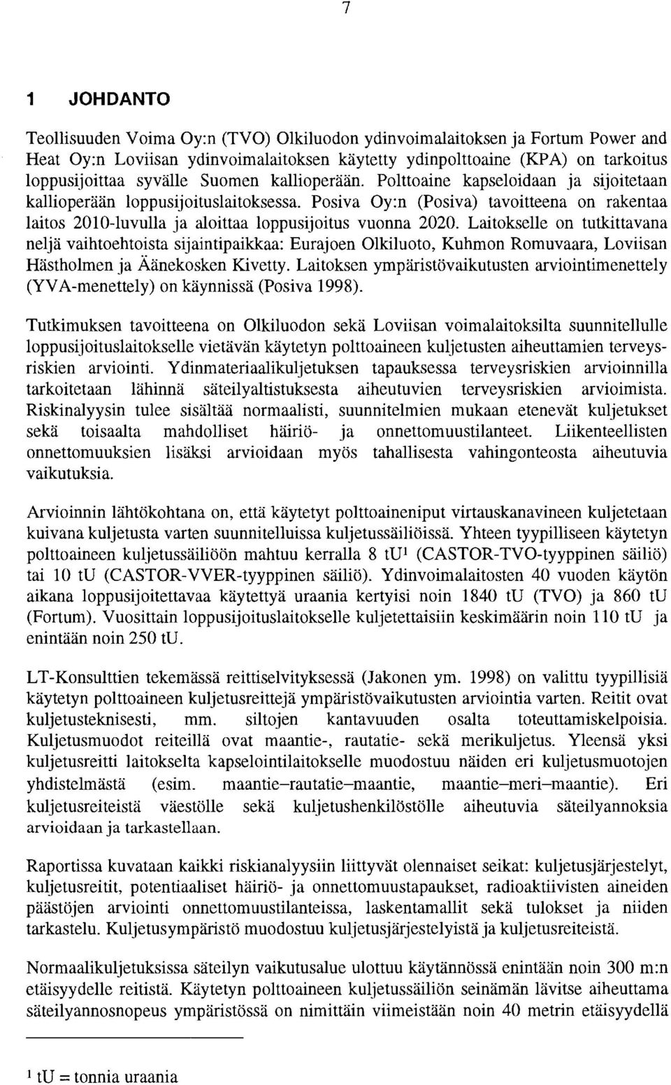 Posiva Oy:n (Posiva) tavoitteena on rakentaa laitos 2010-luvulla ja aloittaa loppusijoitus vuonna 2020.