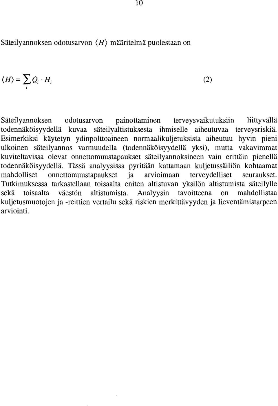 Esimerkiksi käytetyn ydinpolttoaineen normaalikuljetuksista aiheutuu hyvin pieni ulkoinen säteilyannos varmuudella (todennäköisyydellä yksi), mutta vakavimmat kuviteltavissa olevat