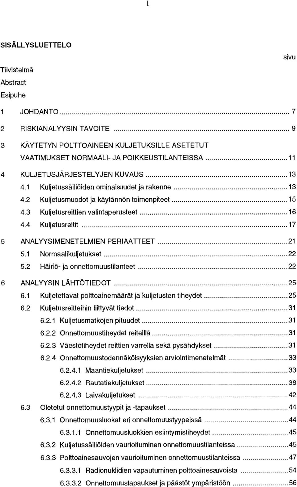 4 Kuljetusreitit... 17 5 ANALYYSIMENETELMIEN PERIAATTEET... 21 5.1 Normaalikuljetukset... 22 5.2 Häiriö- ja onnettomuustilanteet... 22 6 ANALYYSIN LÄHTÖTIEDOT... 25 6.