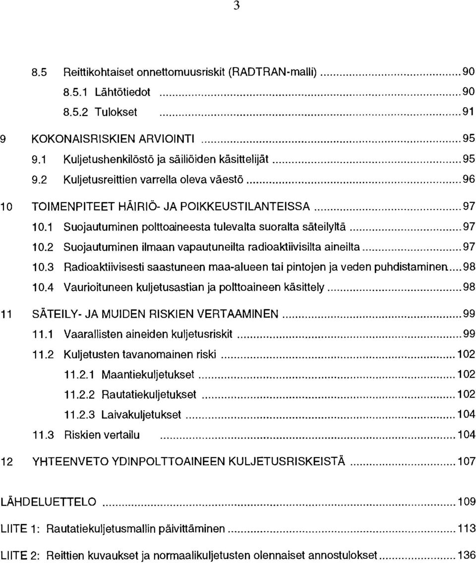 .. 97 10.3 Radioaktiivisesti saastuneen maa-alueen tai pintojen ja veden puhdistaminen... 98 10.4 Vaurioituneen kuljetusastian ja polttoaineen käsittely... 98 11 SÄTEILY- JA MUIDEN RISKIEN VERTAAMINEN.