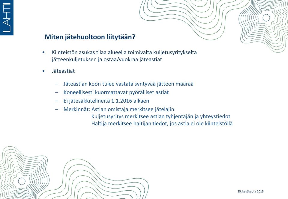 Jäteastiat Jäteastian koon tulee vastata syntyvää jätteen määrää Koneellisesti kuormattavat pyörälliset astiat Ei