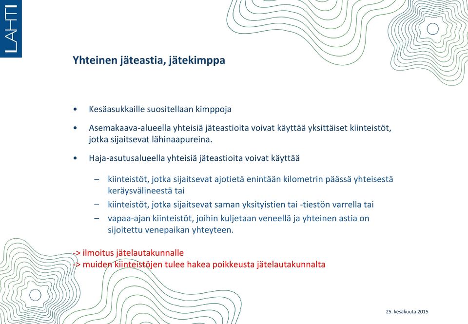 Haja-asutusalueella yhteisiä jäteastioita voivat käyttää kiinteistöt, jotka sijaitsevat ajotietä enintään kilometrin päässä yhteisestä keräysvälineestä