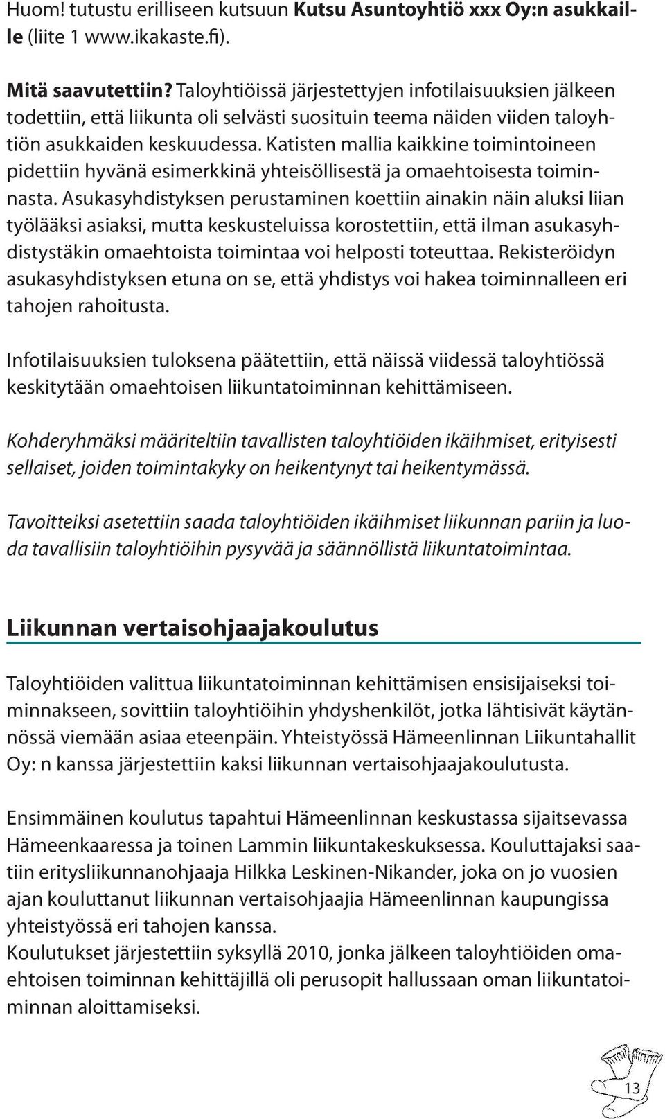 Katisten mallia kaikkine toimintoineen pidettiin hyvänä esimerkkinä yhteisöllisestä ja omaehtoisesta toiminnasta.