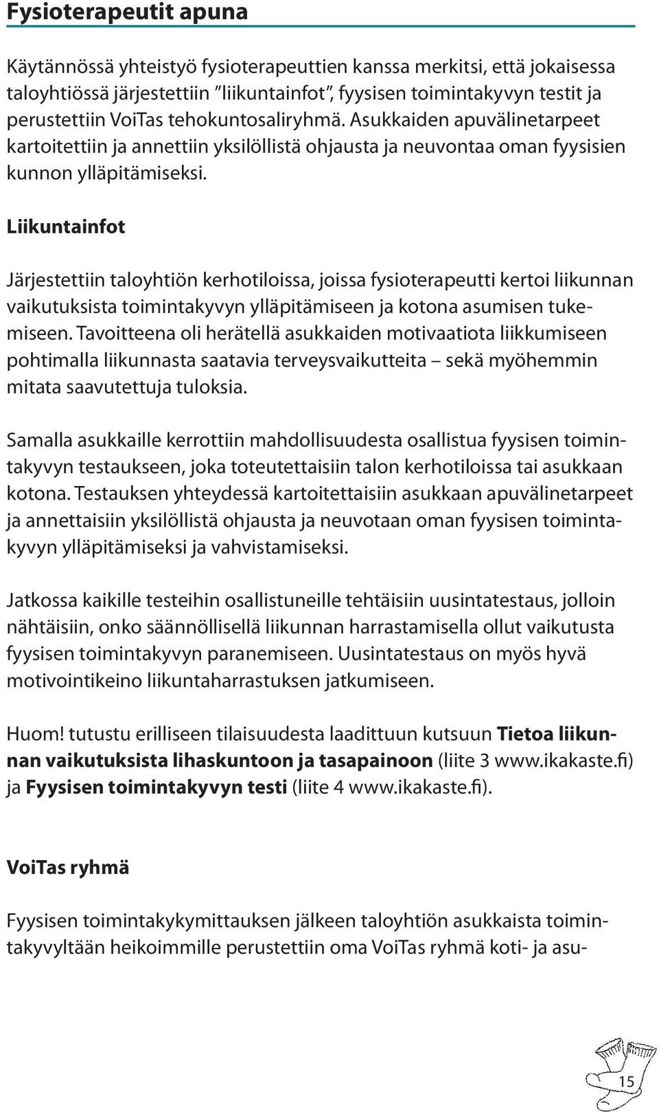 Liikuntainfot Järjestettiin taloyhtiön kerhotiloissa, joissa fysioterapeutti kertoi liikunnan vaikutuksista toimintakyvyn ylläpitämiseen ja kotona asumisen tukemiseen.