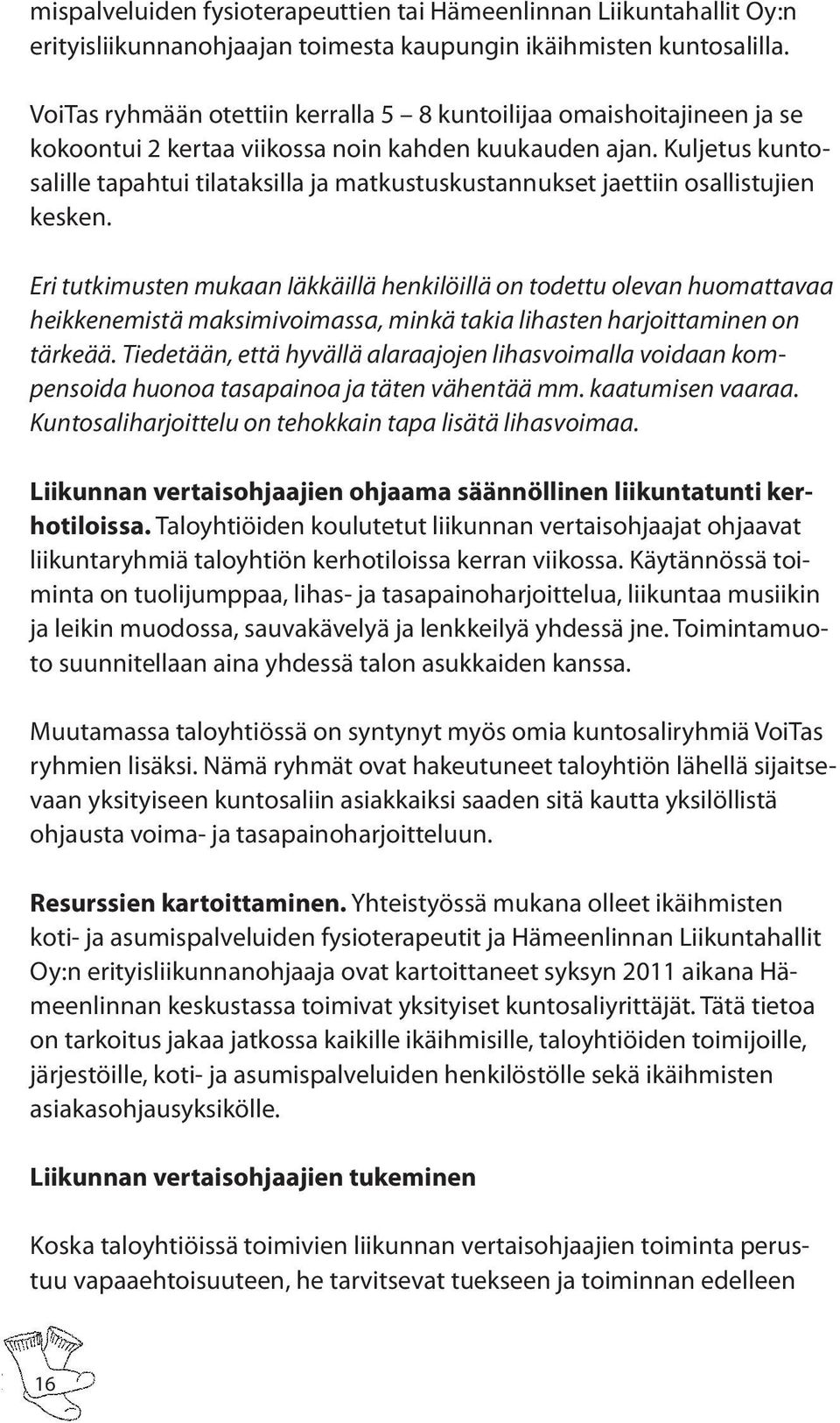 Kuljetus kuntosalille tapahtui tilataksilla ja matkustuskustannukset jaettiin osallistujien kesken.