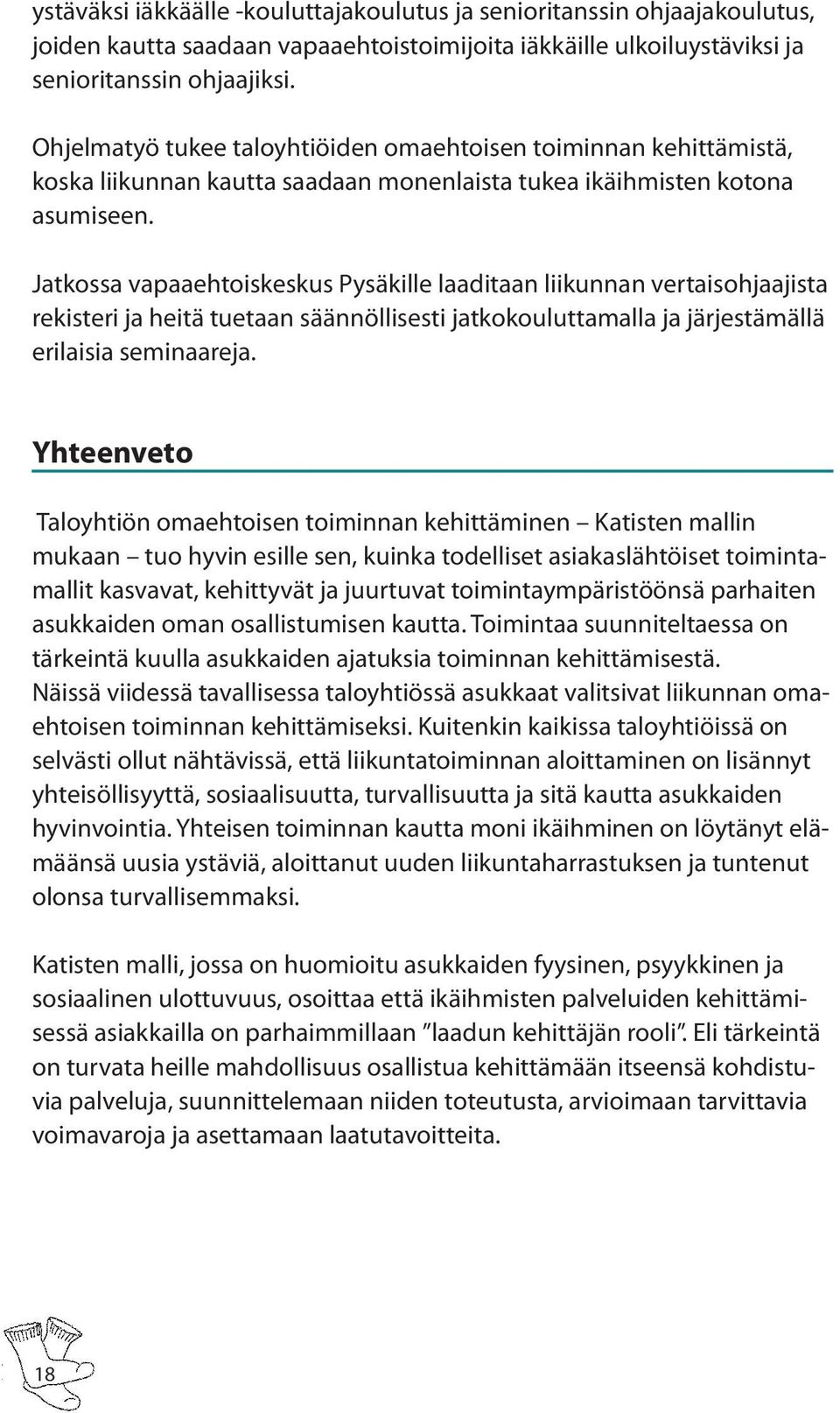 Jatkossa vapaaehtoiskeskus Pysäkille laaditaan liikunnan vertaisohjaajista rekisteri ja heitä tuetaan säännöllisesti jatkokouluttamalla ja järjestämällä erilaisia seminaareja.