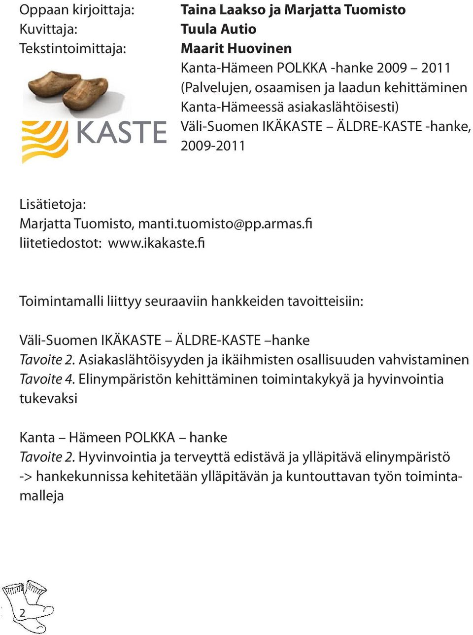 fi Toimintamalli liittyy seuraaviin hankkeiden tavoitteisiin: Väli-Suomen IKÄKASTE ÄLDRE-KASTE hanke Tavoite 2. Asiakaslähtöisyyden ja ikäihmisten osallisuuden vahvistaminen Tavoite 4.
