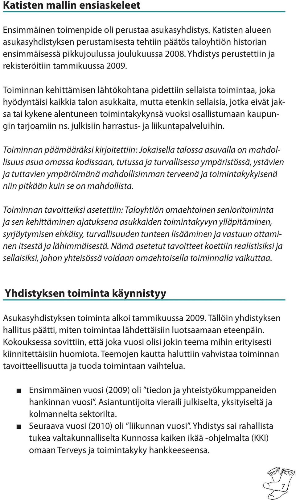 Toiminnan kehittämisen lähtökohtana pidettiin sellaista toimintaa, joka hyödyntäisi kaikkia talon asukkaita, mutta etenkin sellaisia, jotka eivät jaksa tai kykene alentuneen toimintakykynsä vuoksi