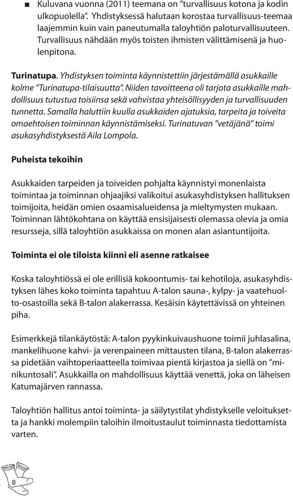 Niiden tavoitteena oli tarjota asukkaille mahdollisuus tutustua toisiinsa sekä vahvistaa yhteisöllisyyden ja turvallisuuden tunnetta.