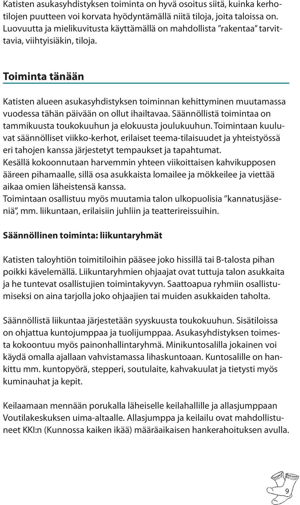 Toiminta tänään Katisten alueen asukasyhdistyksen toiminnan kehittyminen muutamassa vuodessa tähän päivään on ollut ihailtavaa.