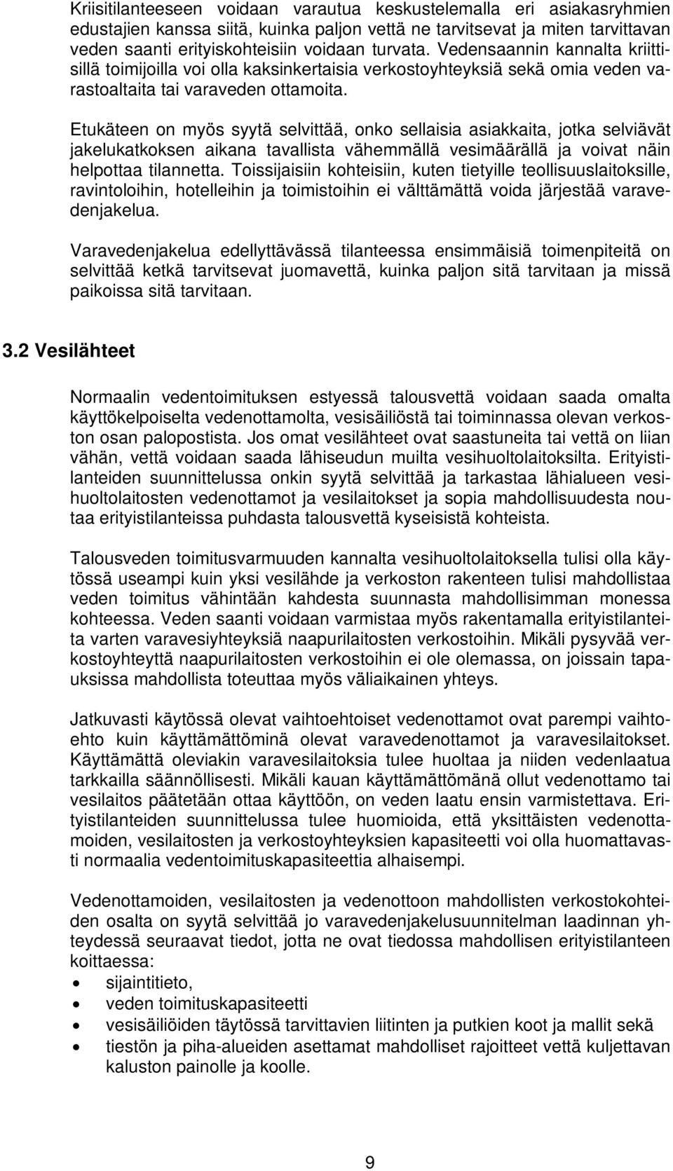 Etukäteen on myös syytä selvittää, onko sellaisia asiakkaita, jotka selviävät jakelukatkoksen aikana tavallista vähemmällä vesimäärällä ja voivat näin helpottaa tilannetta.