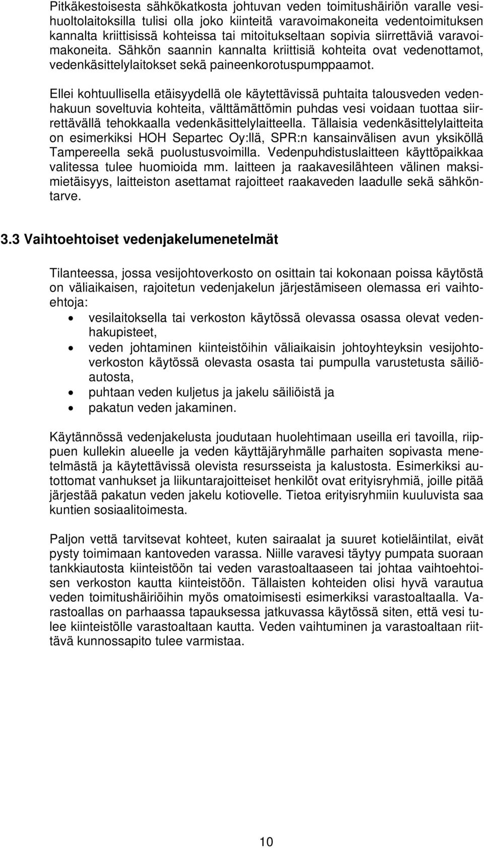 Ellei kohtuullisella etäisyydellä ole käytettävissä puhtaita talousveden vedenhakuun soveltuvia kohteita, välttämättömin puhdas vesi voidaan tuottaa siirrettävällä tehokkaalla