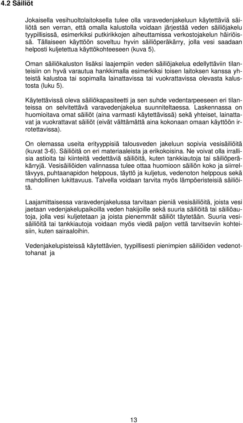 Oman säiliökaluston lisäksi laajempiin veden säiliöjakelua edellyttäviin tilanteisiin on hyvä varautua hankkimalla esimerkiksi toisen laitoksen kanssa yhteistä kalustoa tai sopimalla lainattavissa