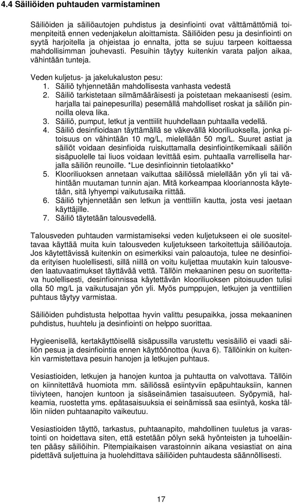 Pesuihin täytyy kuitenkin varata paljon aikaa, vähintään tunteja. Veden kuljetus- ja jakelukaluston pesu: 1. Säiliö tyhjennetään mahdollisesta vanhasta vedestä 2.