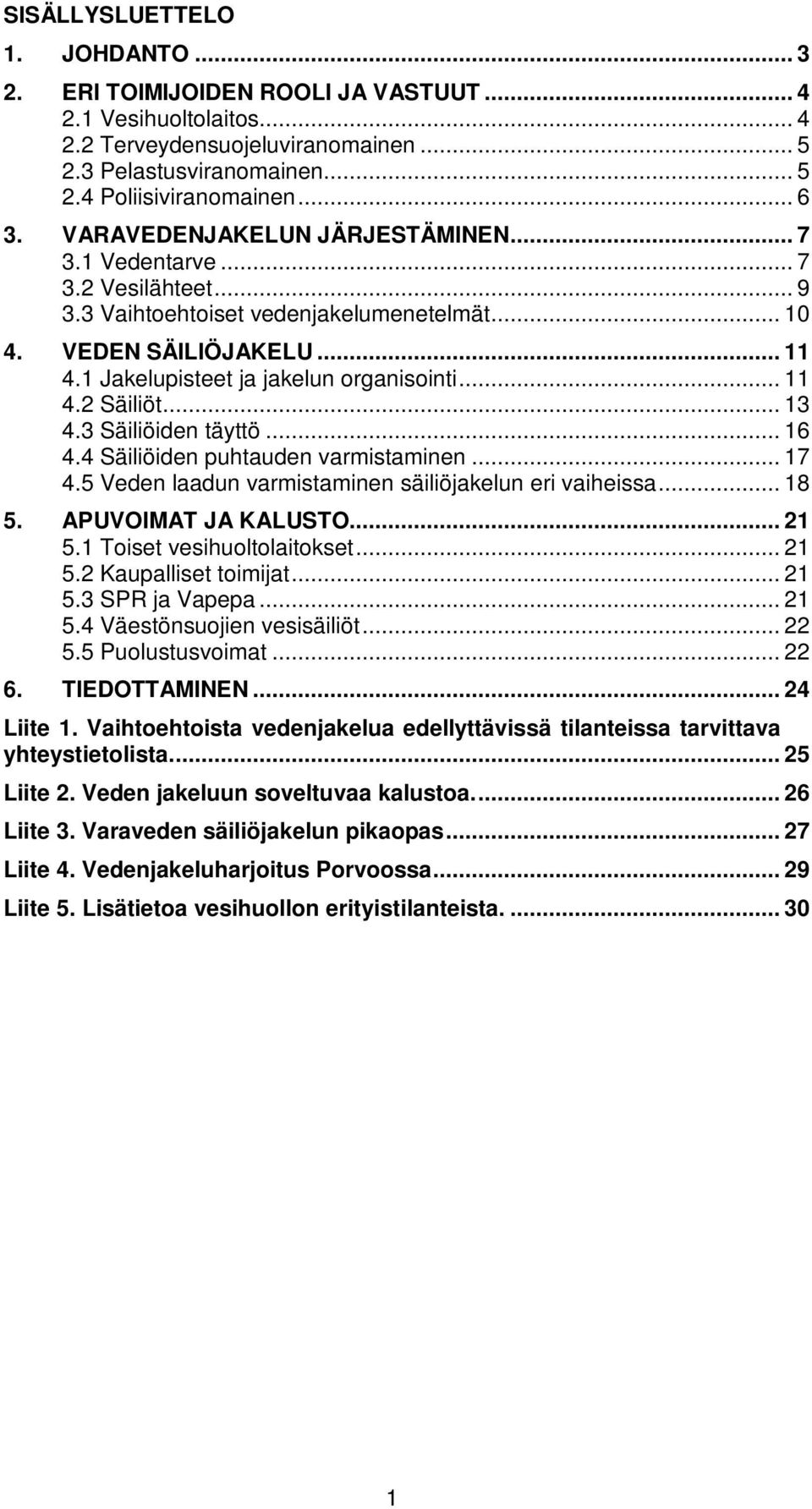 .. 13 4.3 Säiliöiden täyttö... 16 4.4 Säiliöiden puhtauden varmistaminen... 17 4.5 Veden laadun varmistaminen säiliöjakelun eri vaiheissa... 18 5. APUVOIMAT JA KALUSTO... 21 5.