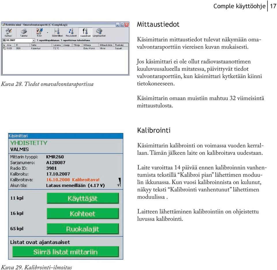 Käsimittarin omaan muistiin mahtuu 32 viimeisintä mittaustulosta. Kalibrointi Käsimittarin kalibrointi on voimassa vuoden kerrallaan. Tämän jälkeen laite on kalibroitava uudestaan.