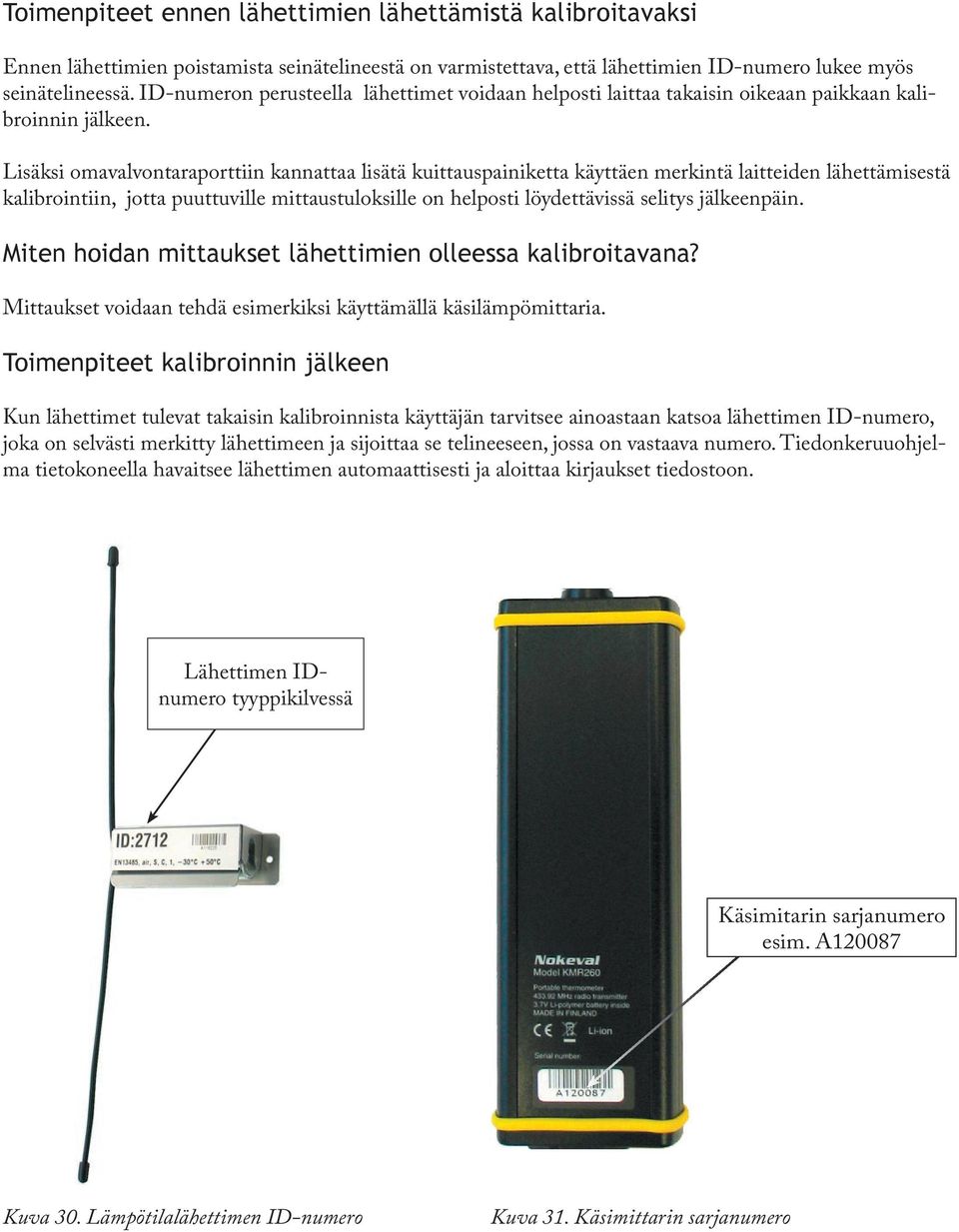 Lisäksi omavalvontaraporttiin kannattaa lisätä kuittauspainiketta käyttäen merkintä laitteiden lähettämisestä kalibrointiin, jotta puuttuville mittaustuloksille on helposti löydettävissä selitys