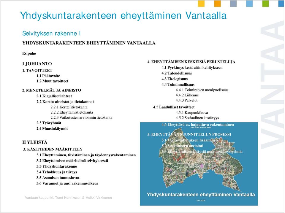 3 Työryhmät 2.4 Maastokäynnit 3. KÄSITTEIDEN MÄÄRITTELY 3.1 Eheyttäminen, tiivistäminen ja täydennysrakentaminen 3.2 Eheyttämisen määritelmä selvityksessä 3.3 Yhdyskuntarakenne 3.
