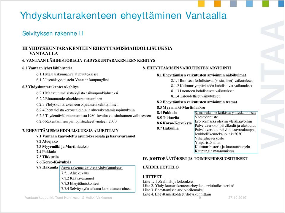 2.3 Yhdyskuntarakenteen ohjauksen kehittyminen 6.2.4 Pientaloista kerrostaloihin ja aluerakentamissopimuksiin 6.2.5 Täydentävää rakentamista 1980-luvulta vuosituhannen vaihteeseen 6.2.6 Rakentamisen painopistealueet vuoteen 2030 7.