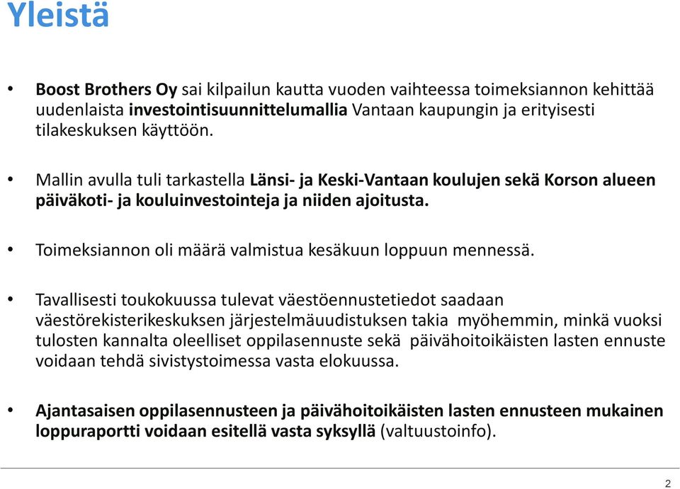 Tavallisesti toukokuussa tulevat väestöennustetiedot saadaan väestörekisterikeskuksen järjestelmäuudistuksen takia myöhemmin, minkä vuoksi tulosten kannalta oleelliset oppilasennuste sekä