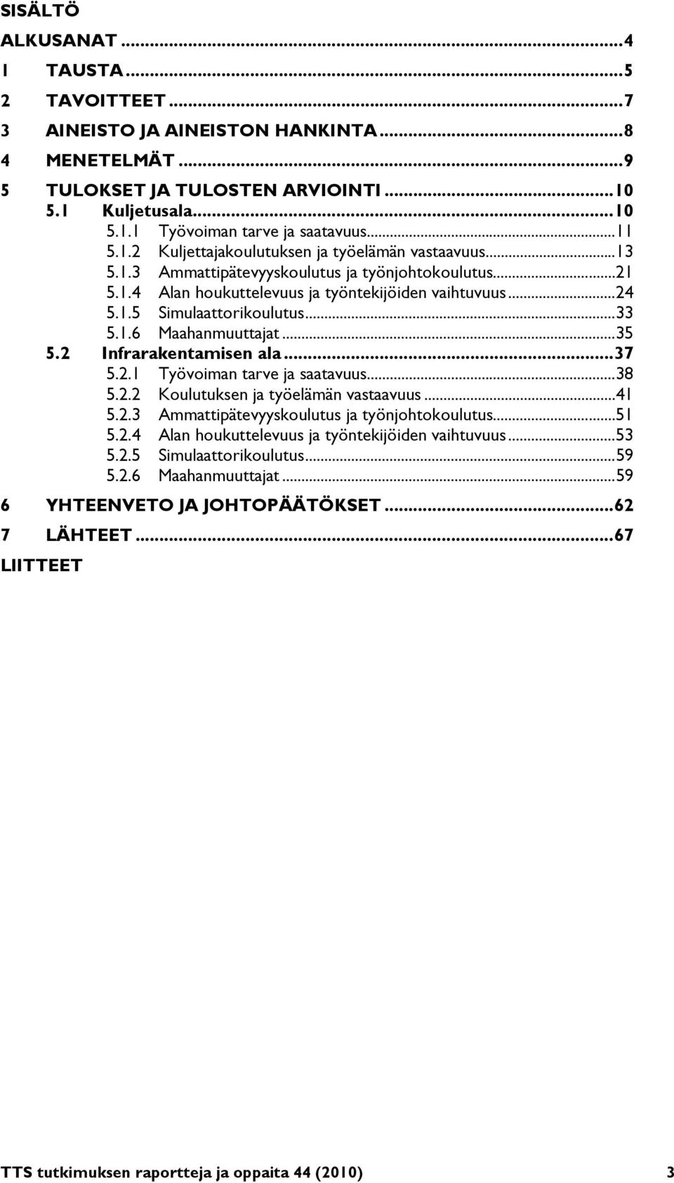 .. 33 5.1.6 Maahanmuuttajat... 35 5.2 Infrarakentamisen ala... 37 5.2.1 Työvoiman tarve ja saatavuus... 38 5.2.2 Koulutuksen ja työelämän vastaavuus... 41 5.2.3 Ammattipätevyyskoulutus ja työnjohtokoulutus.