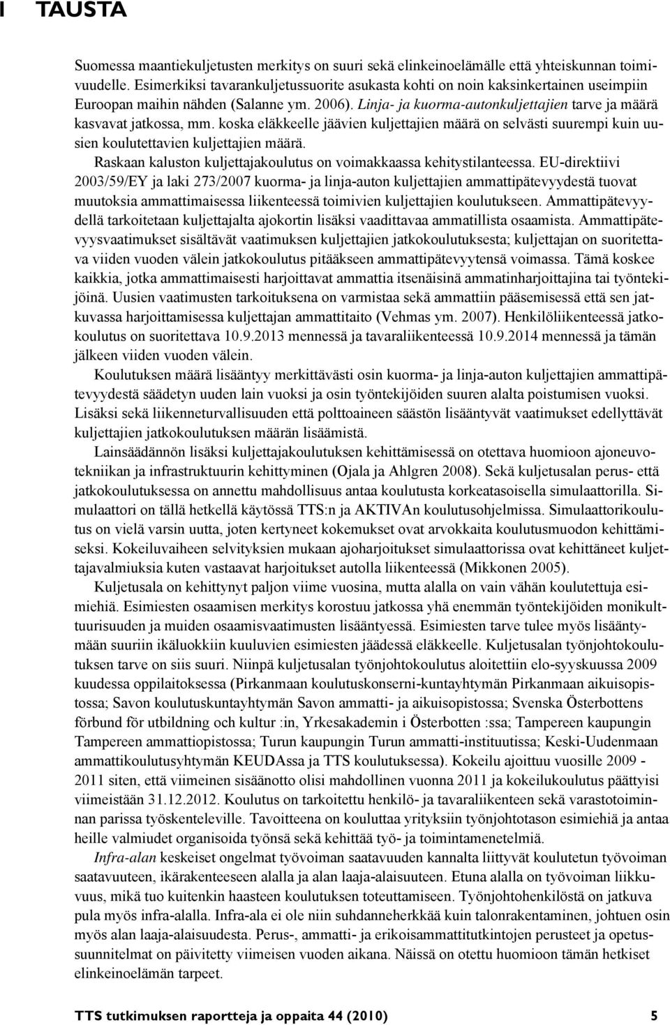 koska eläkkeelle jäävien kuljettajien määrä on selvästi suurempi kuin uusien koulutettavien kuljettajien määrä. Raskaan kaluston kuljettajakoulutus on voimakkaassa kehitystilanteessa.