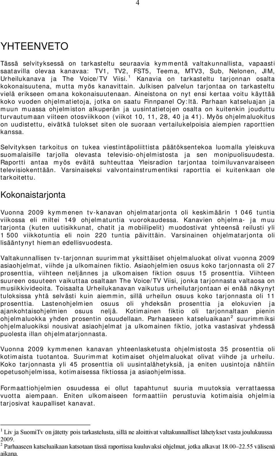 Aineistona on nyt ensi kertaa voitu käyttää koko vuoden ohjelmatietoja, jotka on saatu Finnpanel Oy:ltä.