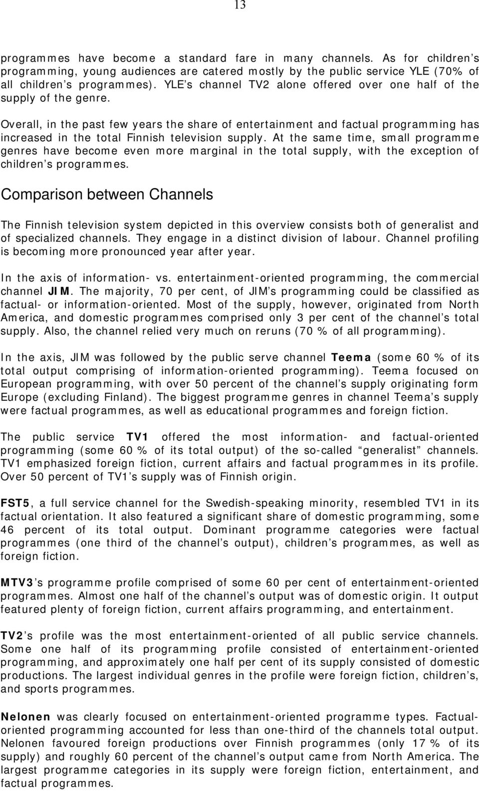 Overall, in the past few years the share of entertainment and factual programming has increased in the total Finnish television supply.