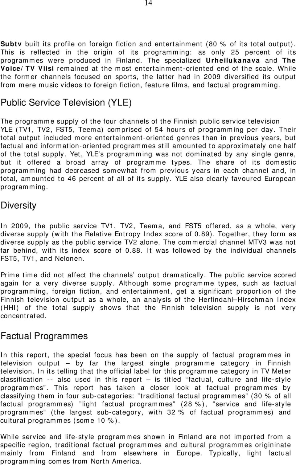 The specialized Urheilukanava and The Voice/TV Viisi remained at the most entertainment-oriented end of the scale.