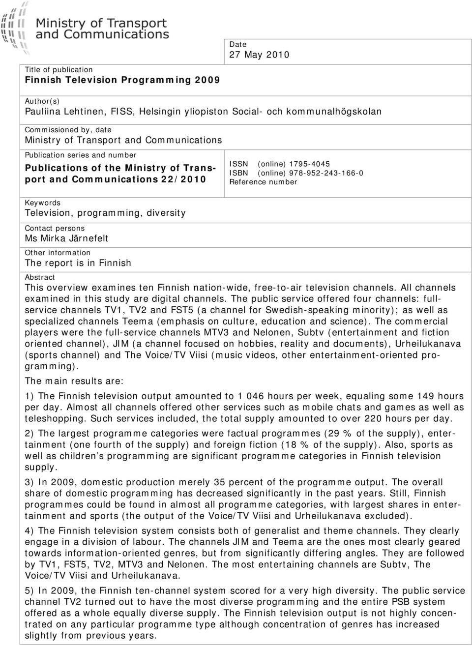 number Keywords Television, programming, diversity Contact persons Ms Mirka Järnefelt Other information The report is in Finnish Abstract This overview examines ten Finnish nation-wide, free-to-air