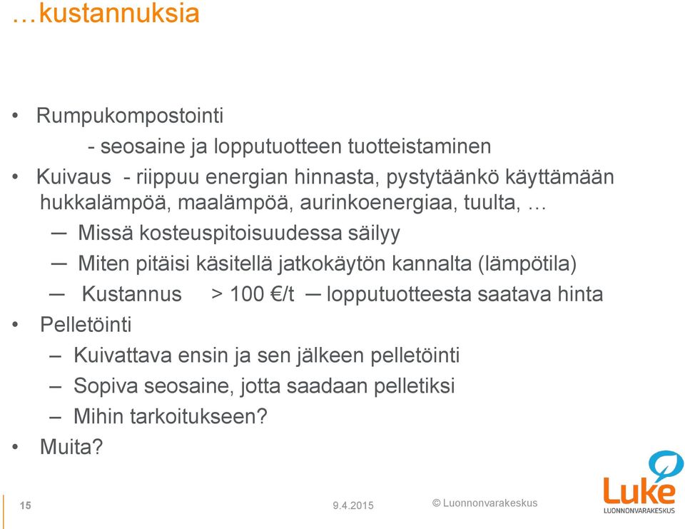 pitäisi käsitellä jatkokäytön kannalta (lämpötila) Kustannus Pelletöinti > 100 /t lopputuotteesta saatava hinta