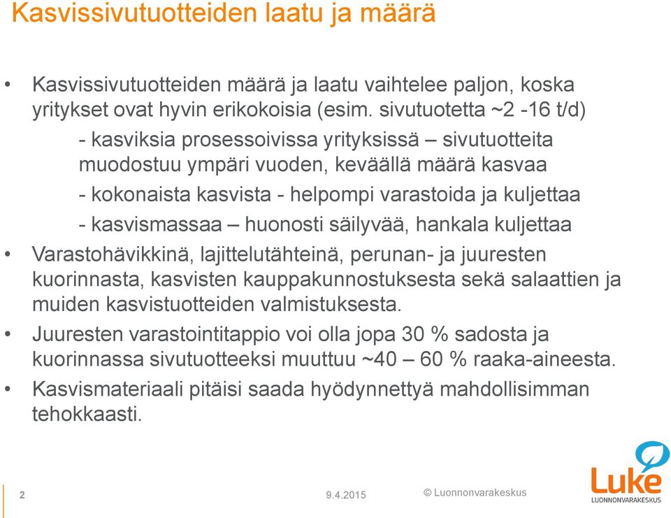 kasvismassaa huonosti säilyvää, hankala kuljettaa Varastohävikkinä, lajittelutähteinä, perunan- ja juuresten kuorinnasta, kasvisten kauppakunnostuksesta sekä salaattien ja muiden