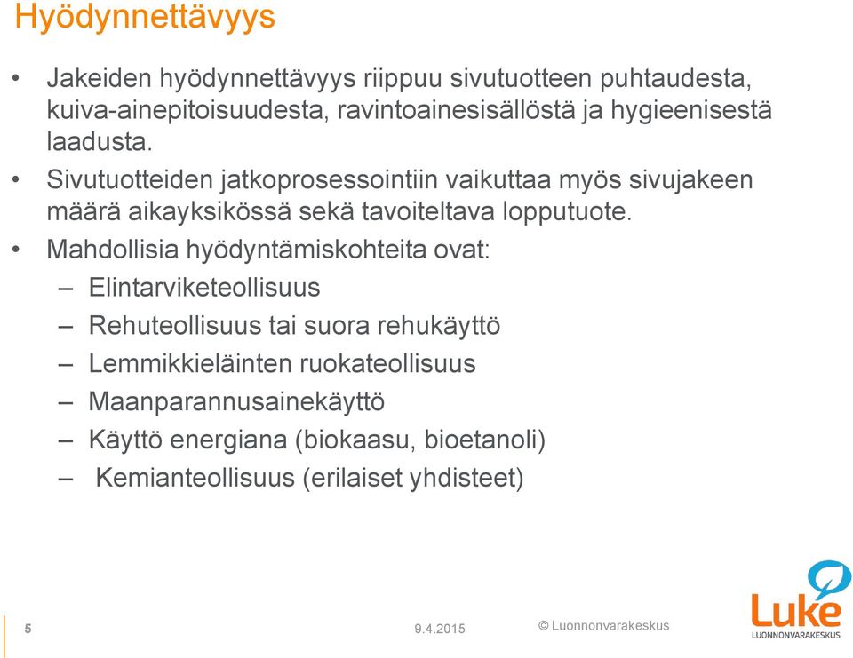 Sivutuotteiden jatkoprosessointiin vaikuttaa myös sivujakeen määrä aikayksikössä sekä tavoiteltava lopputuote.