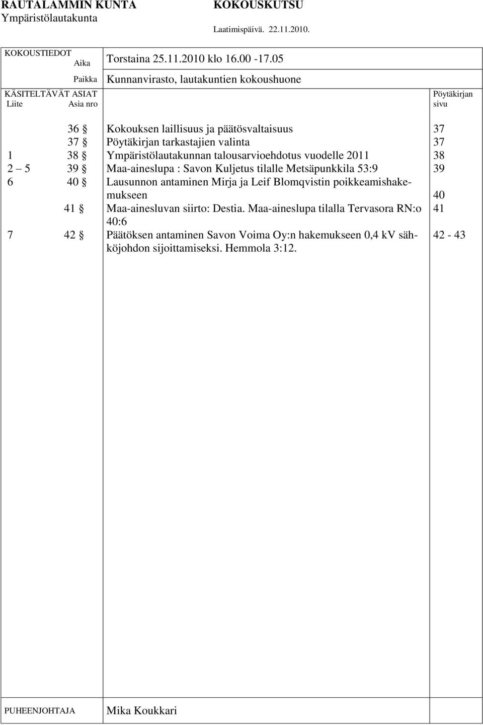 tarkastajien valinta Ympäristölautakunnan talousarvioehdotus vuodelle 2011 Maa-aineslupa : Savon Kuljetus tilalle Metsäpunkkila 53:9 Lausunnon antaminen Mirja ja Leif Blomqvistin