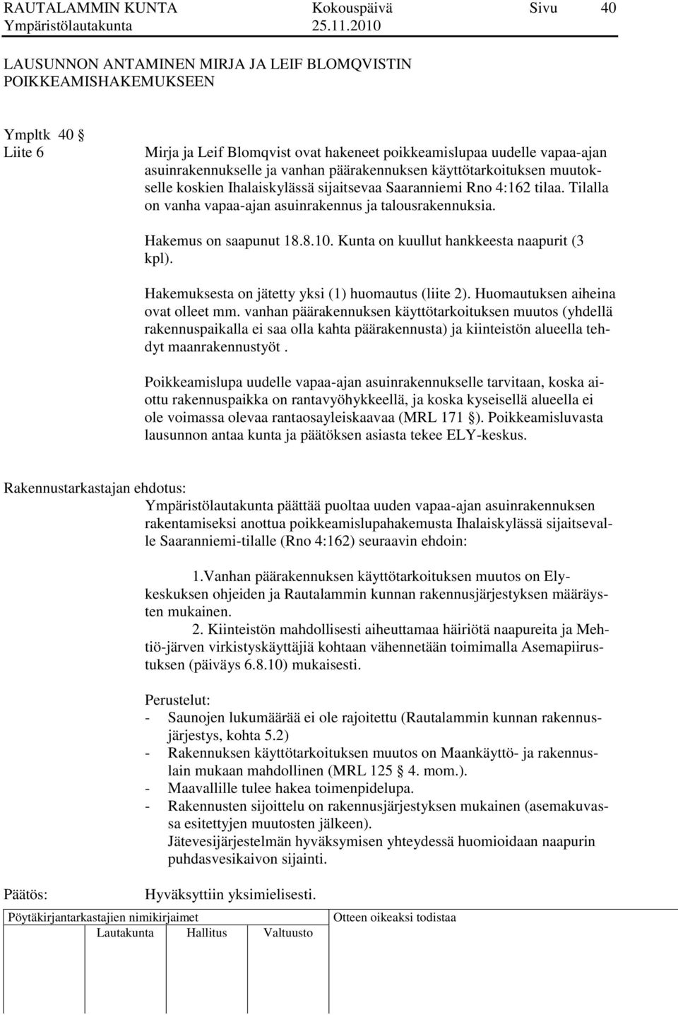 Kunta on kuullut hankkeesta naapurit (3 kpl). Hakemuksesta on jätetty yksi (1) huomautus (liite 2). Huomautuksen aiheina ovat olleet mm.