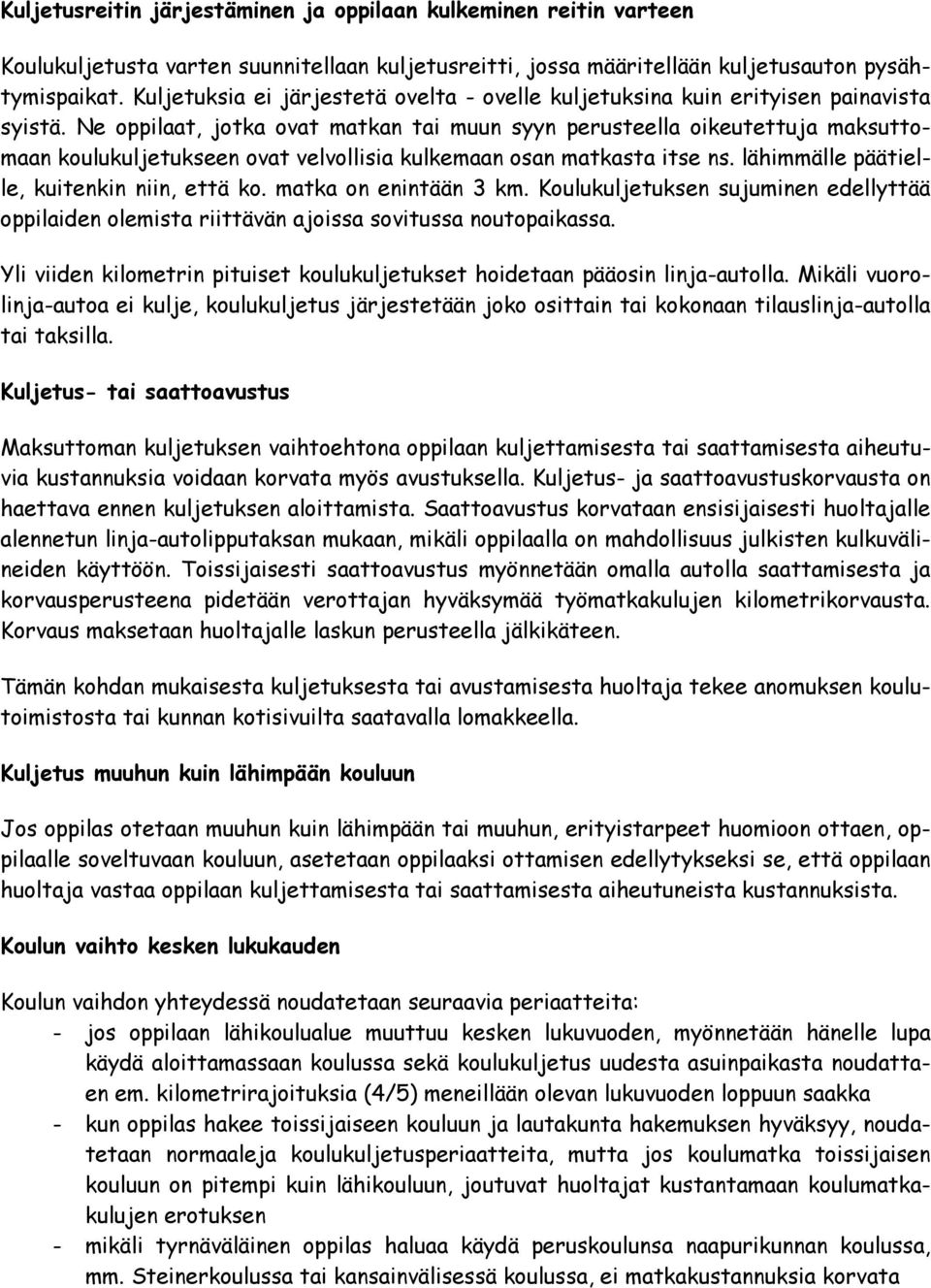 Ne oppilaat, jotka ovat matkan tai muun syyn perusteella oikeutettuja maksuttomaan koulukuljetukseen ovat velvollisia kulkemaan osan matkasta itse ns. lähimmälle päätielle, kuitenkin niin, että ko.