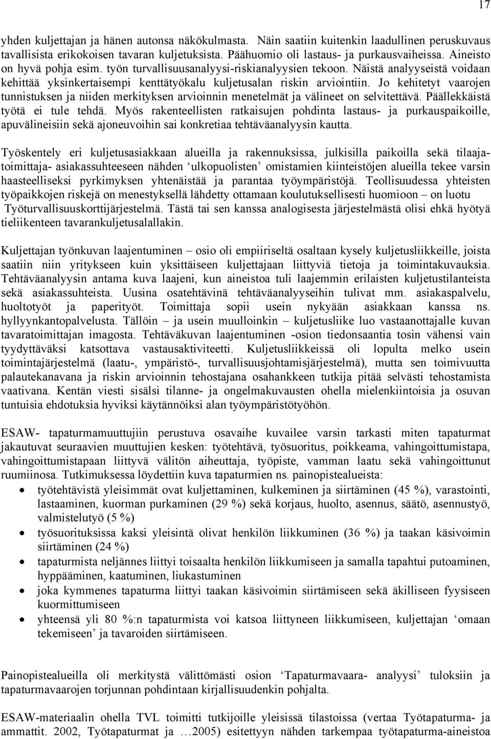 Jo kehitetyt vaarojen tunnistuksen ja niiden merkityksen arvioinnin menetelmät ja välineet on selvitettävä. Päällekkäistä työtä ei tule tehdä.