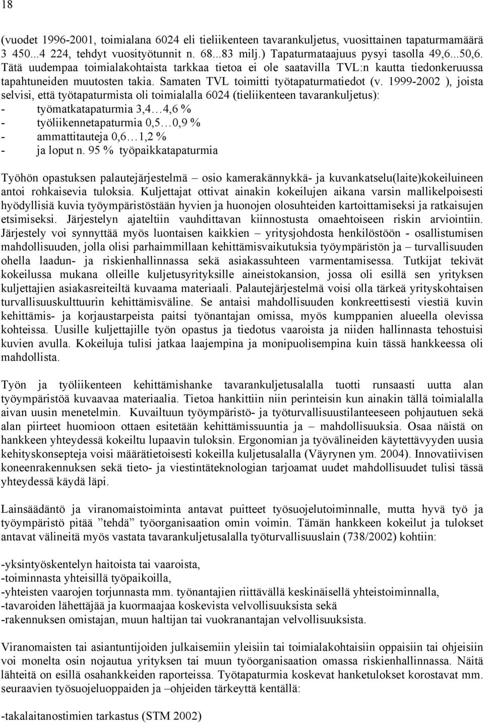 1999-2002 ), joista selvisi, että työtapaturmista oli toimialalla 6024 (tieliikenteen tavarankuljetus): - työmatkatapaturmia 3,4 4,6 % - työliikennetapaturmia 0,5 0,9 % - ammattitauteja 0,6 1,2 % -