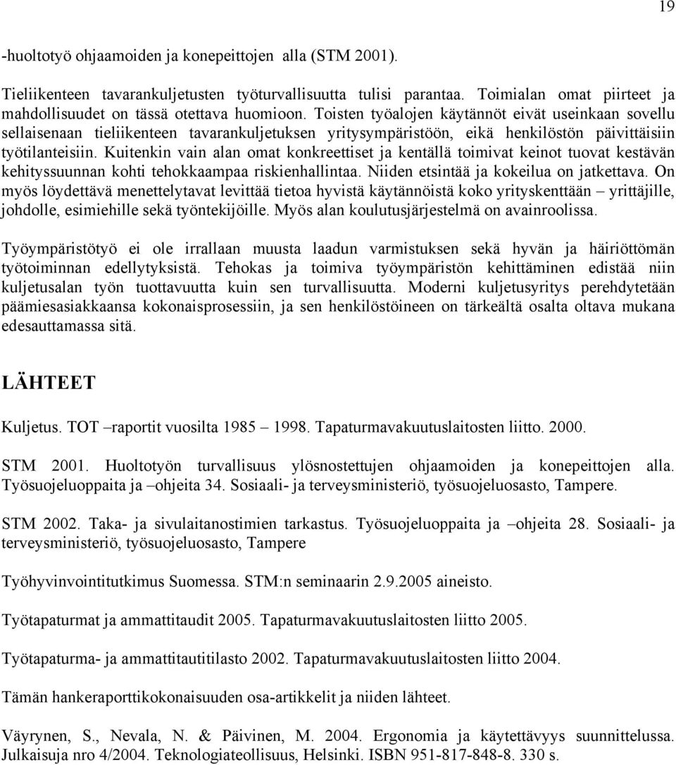 Kuitenkin vain alan omat konkreettiset ja kentällä toimivat keinot tuovat kestävän kehityssuunnan kohti tehokkaampaa riskienhallintaa. Niiden etsintää ja kokeilua on jatkettava.