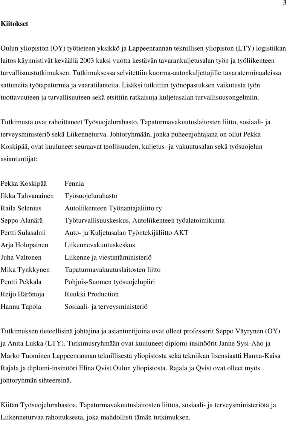 Lisäksi tutkittiin työnopastuksen vaikutusta työn tuottavuuteen ja turvallisuuteen sekä etsittiin ratkaisuja kuljetusalan turvallisuusongelmiin.